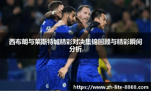 西布朗与莱斯特城精彩对决集锦回顾与精彩瞬间分析